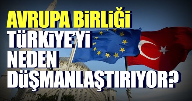 AB, Türkiye'yi neden düşmanlaştırıyor?