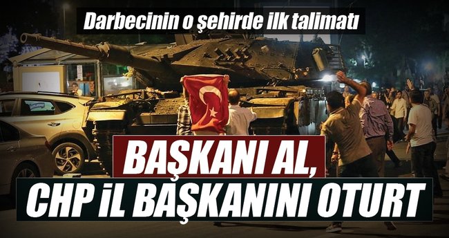Darbecinin ilk talimatı: Başkanı al, CHP il başkanını oturt