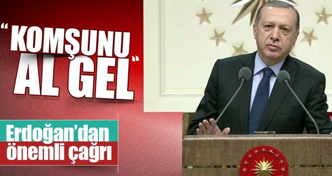 Cumhurbaşkanı Erdoğan'dan önemli çağrı! Komşunu al gel