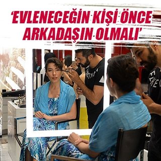 ‘Evleneceğin kişi önce arkadaşın olmalı’