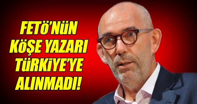 FETÖ'nün köşe yazarı Türkiye'ye alınmadı!