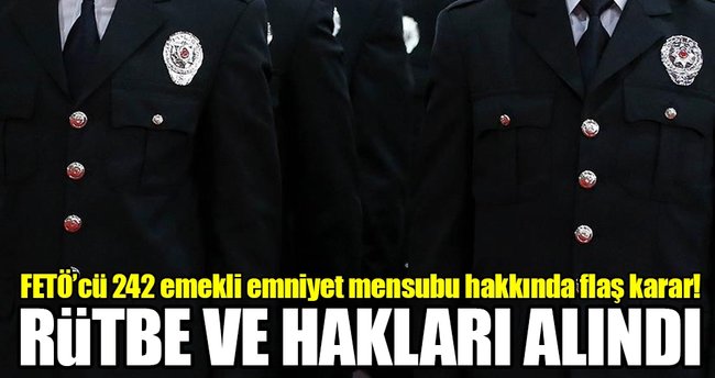 FETÖ'cü 242 emekli emniyet mensubunun rütbe ve hakları alındı!