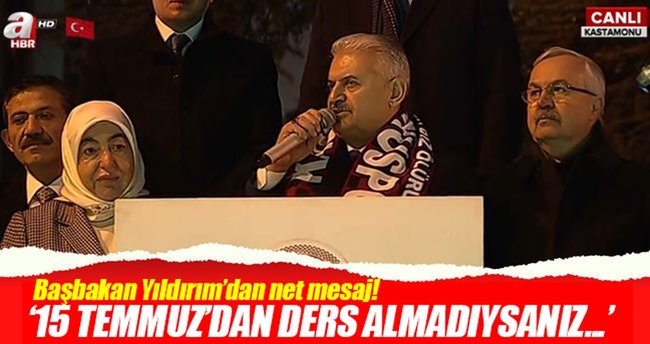 Başbakan Yıldırım: 15 Temmuz'dan ders almadıysanız daha da beterini görürsünüz
