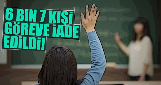 6 bin 7 öğretmen göreve iade edildi!