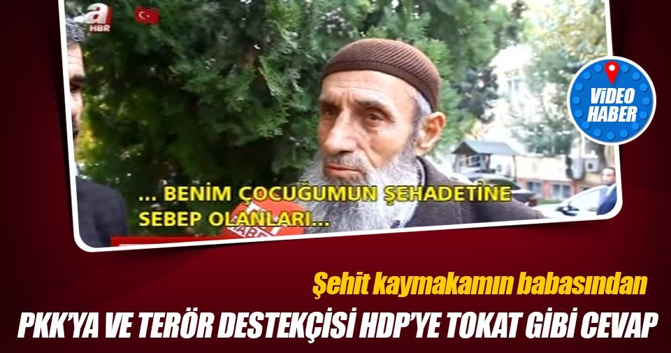 Şehit kaymakamın babasından PKK’ya ve terör destekçisi HDP’ye tokat gibi cevap
