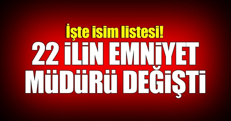 22 ilin Emniyet Müdürü değişti!