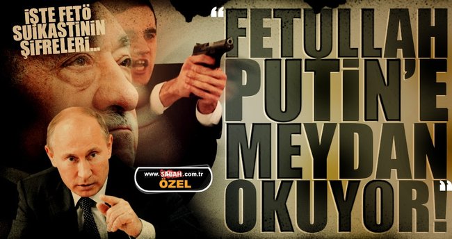 Fetullah Putin'e meydan okuyor! İşte suikastin şifreleri