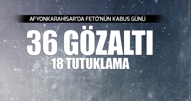Afyonkarahisar’da FETÖ gelişmesi: 18 tutuklama
