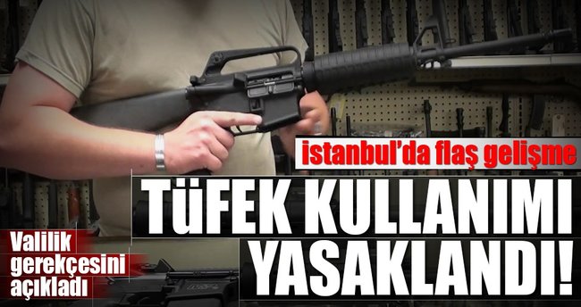 Valilikten flaş açıklama: İstanbul'da tüfek kullanmak ve taşımak yasaklandı