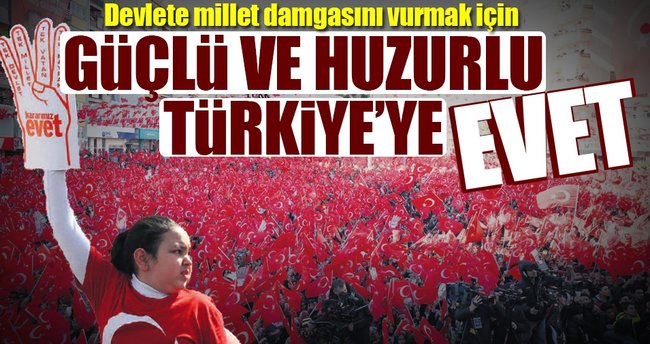 Güçlü ve huzurlu Türkiye’ye EVET