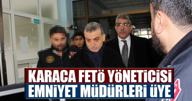Karaca FETÖ yöneticisi emniyet müdürleri üye