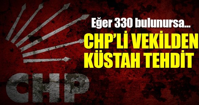 CHP'li vekilden küstah tehdit