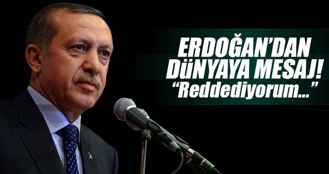 Son dakika: Erdoğan'dan dünyaya mesaj! Reddediyorum