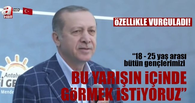 Cumhurbaşkanı Erdoğan: 18-25 yaş arası gençlerimizi...