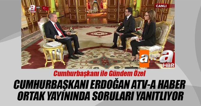Cumhurbaşkanı Erdoğan Atv-A Haber ortak yayınında