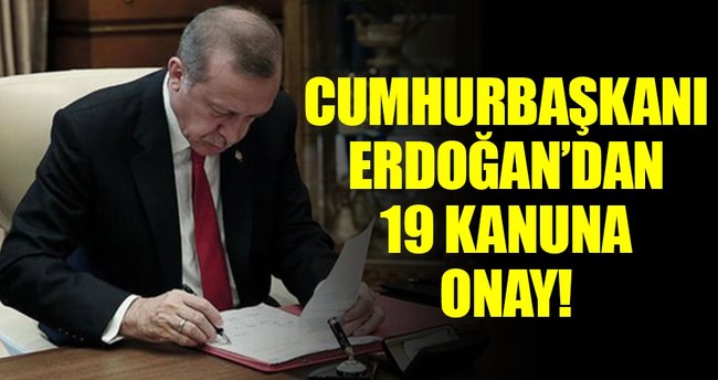 Cumhurbaşkanı Erdoğan'dan 19 kanuna onay!