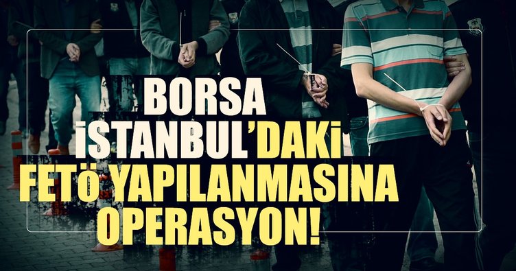 Borsa İstanbul'daki FETÖ yapılanmasına operasyon!