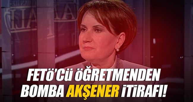 FETÖ'nün öğretmenlerine Akşener motivasyonu!