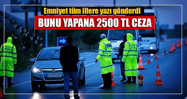 Emniyet tüm illere talimat gönderdi! Cezası büyük