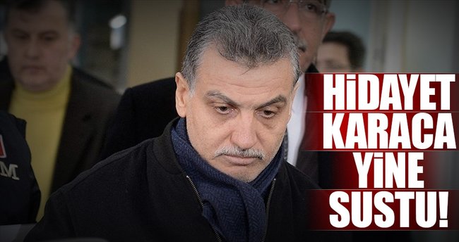 Hidayet Karaca dünkü celsede yine sustu