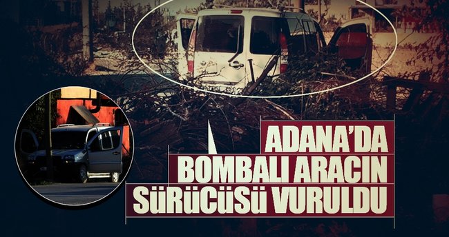 Adana'da içinde bomba bulunan aracın şoförü vuruldu!