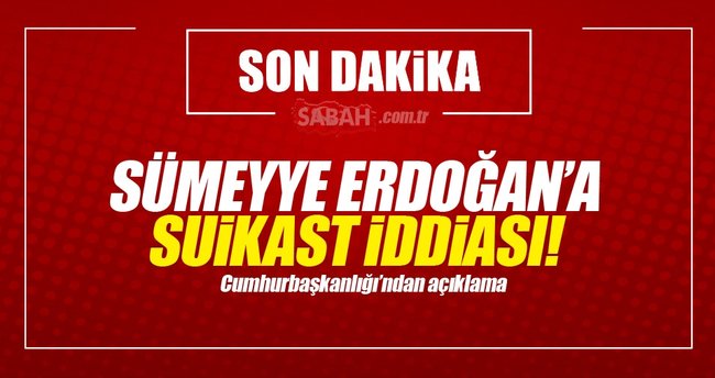 Sümeyye Erdoğan'a suikast iddiası