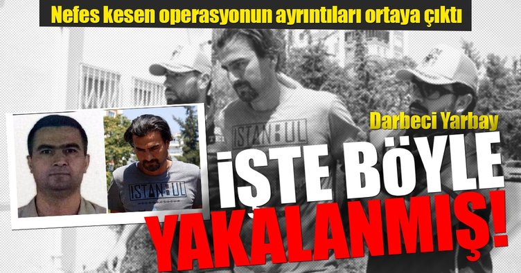 Darbeci Yarbay işte böyle yakalanmış!