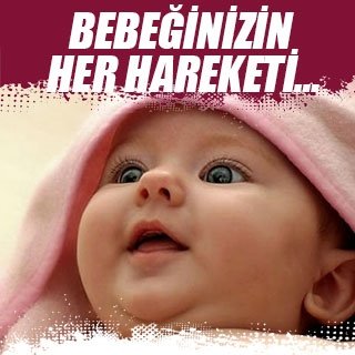 Bebeğinizin her hareketi…