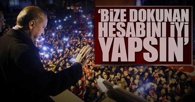 ‘Bize dokunan hesabını iyi yapsın’