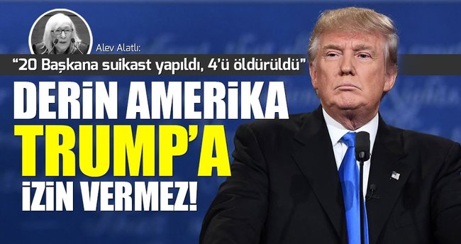 Alatlı: Derin Amerika Trump'a izin vermez