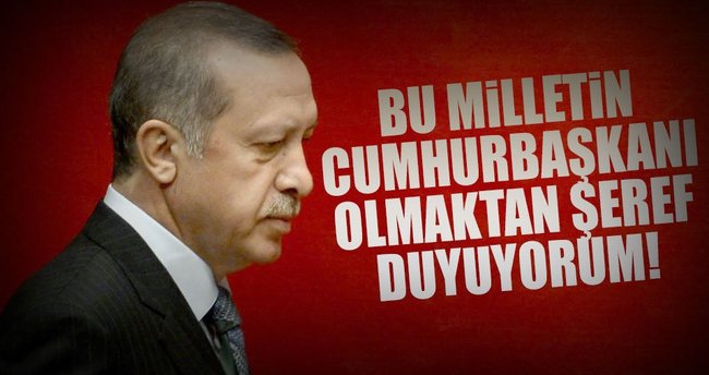 Bu milletin Cumhurbaşkanı olmaktan şeref duyuyorum