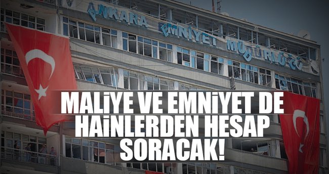 Maliye ve Emniyet de hainlerden hesap soracak