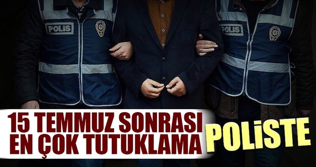 15 Temmuz sonrası en çok tutuklama poliste