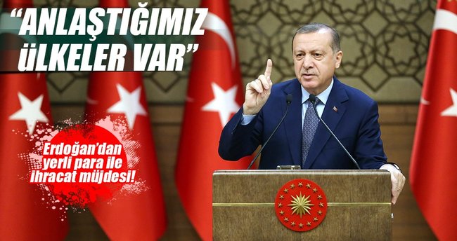 Erdoğan'dan yerli parayla ihracat müjdesi!
