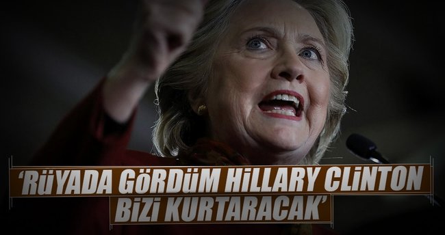‘Rüyada gördüm Hillary Clinton bizi kurtaracak’