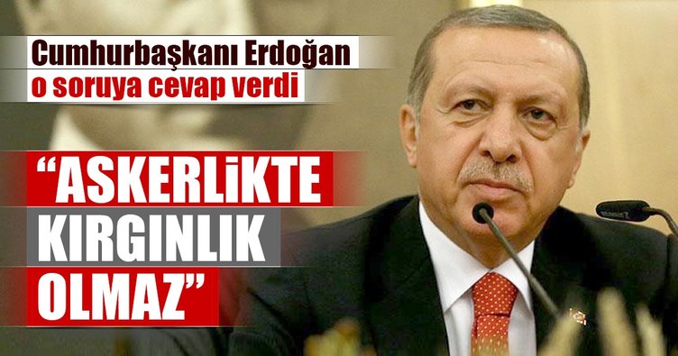 Erdoğan: Askerlikte kırgınlık olmaz