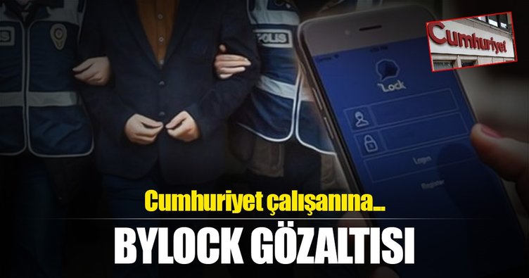 Cumhuriyet çalışanına Bylock gözaltısı