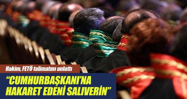 Hâkim, FETÖ talimatını anlattı: Cumhurbaşkanı'na hakaret edeni salıverin