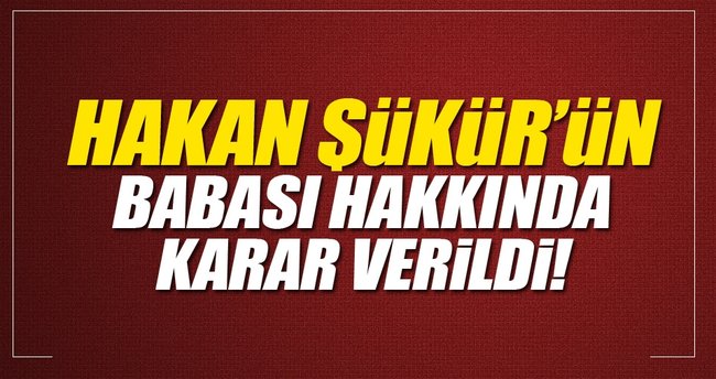 Hakan Şükür'ün babası hakkında karar verildi!